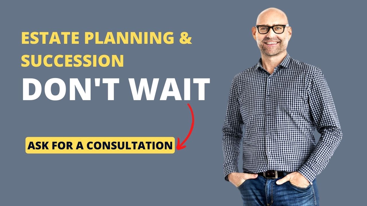 Estate Planning and Succession – Get your financial affairs in order!